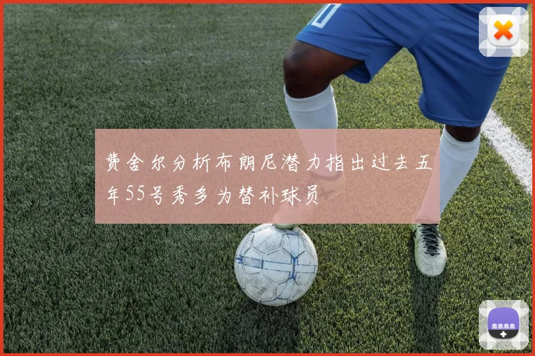 费舍尔分析布朗尼潜力指出过去五年55号秀多为替补球员